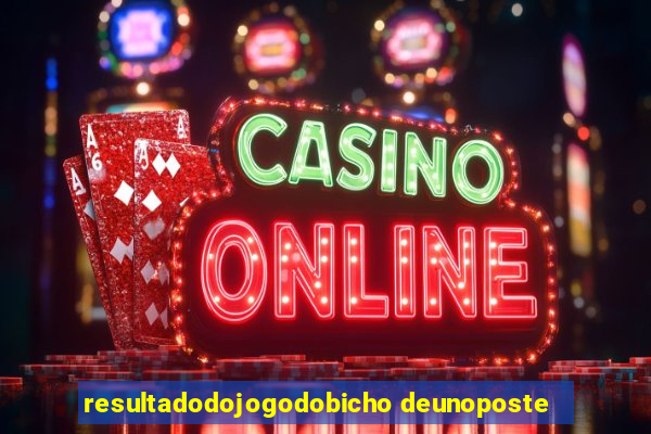 resultadodojogodobicho deunoposte